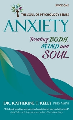 Anxiety: Treating Body, Mind and Soul by Kelly, Katherine T.