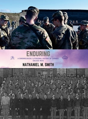 Enduring: A Chronological & Personal History of Carroll College ROTC by Smith, Nathaniel