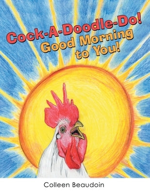 Cock-A-Doodle-Do! Good Morning to You! by Beaudoin, Colleen
