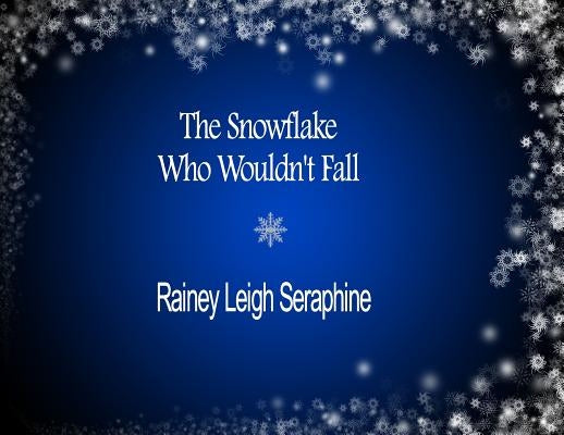 The Snowflake Who Wouldn't Fall by Seraphine, Rainey Leigh
