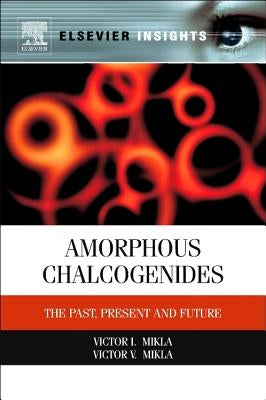 Amorphous Chalcogenides: The Past, Present, and Future by Mikla, Victor I.