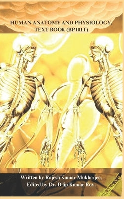 Human Anatomy and Physiology, Text Book (Bp101t) by Roy, Dilip Kumar