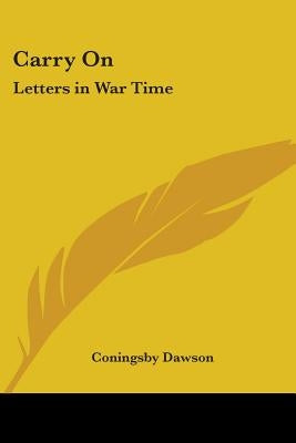 Carry On: Letters in War Time by Dawson, Coningsby