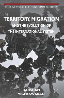 Territory, Migration and the Evolution of the International System by Vigneswaran, D.