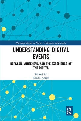 Understanding Digital Events: Bergson, Whitehead, and the Experience of the Digital by Kreps, David