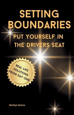 Setting Boundaries: Put yourself in the Drivers Seat by Downs, Marilyn J.