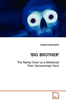 'BIG BROTHER' - The 'Reality Show' as a Globalized 'Post- Documentary' Form by Vamvakitis, Ioannis