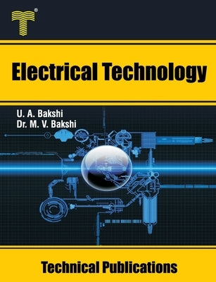 Electrical Technology: Tariff, Illumination, Electrical Machines, Solid State Speed Control by Bakshi, Mayuresh V.
