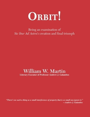 Orbit!: An examination of SIC ITUR AD ASTRA'S creation and final triumph by Martin, William Ward