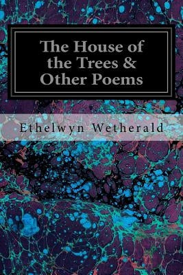 The House of the Trees & Other Poems by Wetherald, Ethelwyn