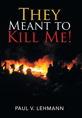 They Meant to Kill Me! by Lehmann, Paul V.