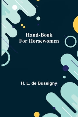 Hand-book for Horsewomen by L. De Bussigny, H.