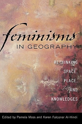 Feminisms in Geography: Rethinking Space, Place, and Knowledges by Moss, Pamela