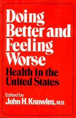 Doing Better and Feeling Worse: Health in the United States by Knowles, John H.