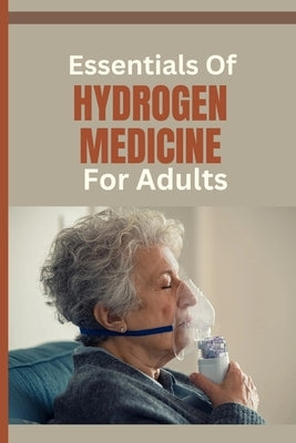 Essentials of Hydrogen Medicine for Adults: A Guide to Integrative Hydrogen Therapy revolution for Vibrant Living, Beyond Conventional Medicine and Em by Almeida, Sandra