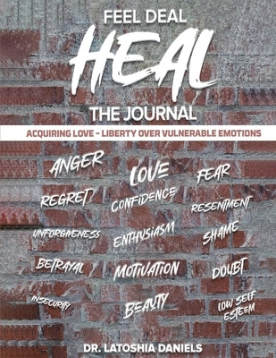 Feel Deal Heal Journal: Acquiring LOVE- Liberty Over Vulnerable Emotions by Daniels, Latoshia