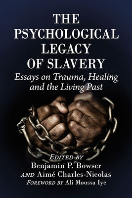 The Psychological Legacy of Slavery: Essays on Trauma, Healing and the Living Past by Bowser, Benjamin P.