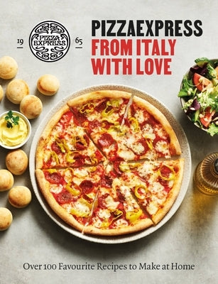 Pizzaexpress from Italy with Love: 100 Favourite Recipes to Make at Home by Pizzaexpress