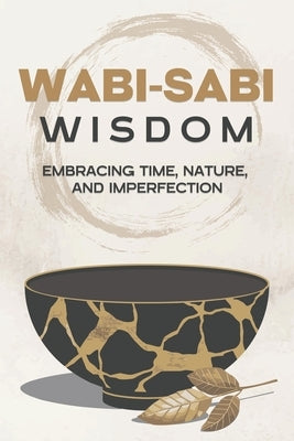 Wabi-Sabi Wisdom: Embracing Time, Nature, and Imperfection by Lee, Sherry