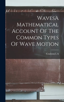 WavesA Mathematical Account Of The Common Types Of Wave Motion by Coulson, Ca