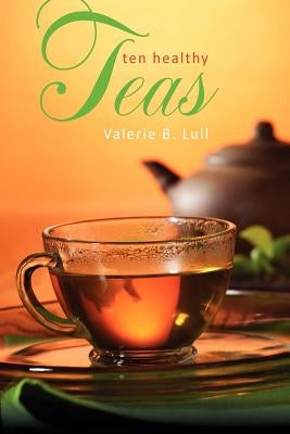 Ten Healthy Teas by Lull, Valerie B.