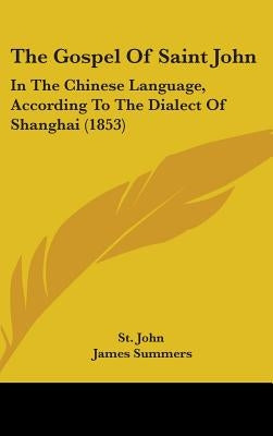 The Gospel Of Saint John: In The Chinese Language, According To The Dialect Of Shanghai (1853) by St John