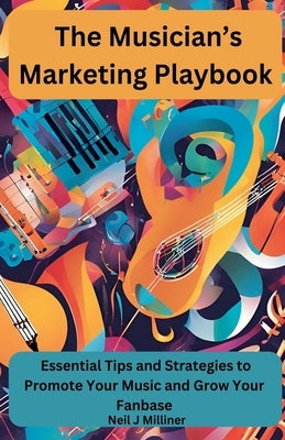 The Musician's Marketing Playbook by Milliner, Neil J.