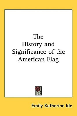 The History and Significance of the American Flag by Ide, Emily Katherine