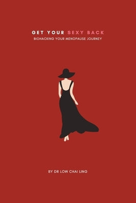 Get Your Sexy Back: Biohacking Your Menopause Journey by Low, Chai Ling