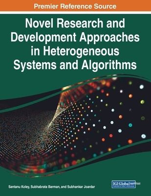 Novel Research and Development Approaches in Heterogeneous Systems and Algorithms by Koley, Santanu