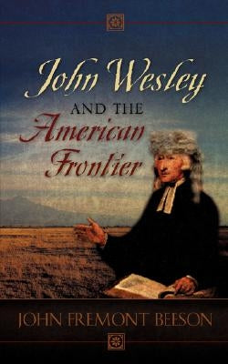 John Wesley and the American Frontier by Beeson, John