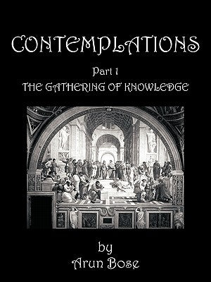 Contemplations: Part 1 the Gathering of Knowledge by Bose, Arun