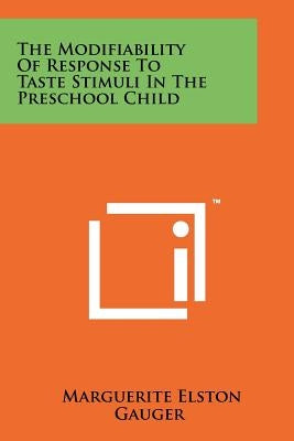 The Modifiability of Response to Taste Stimuli in the Preschool Child by Gauger, Marguerite Elston