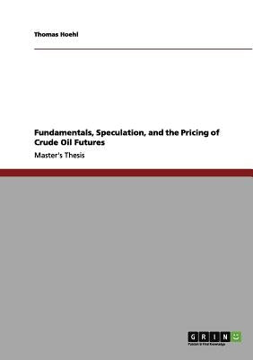 Fundamentals, Speculation, and the Pricing of Crude Oil Futures by Hoehl, Thomas