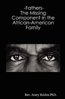 Fathers- The Missing Component in the African-American Family by Bolden, Avery