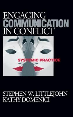 Engaging Communication in Conflict: Systemic Practice by Littlejohn, Stephen W.