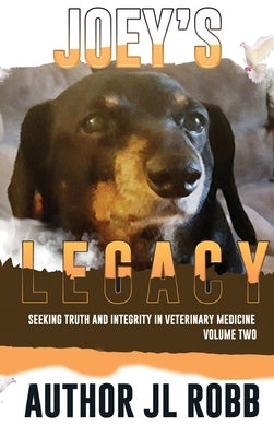 Joey's Legacy Volume Two: Seeking Truth and Integrity in Veterinary Medicine is about the small percentage of bad actors (the Bad Guys) and the by Robb, Jl