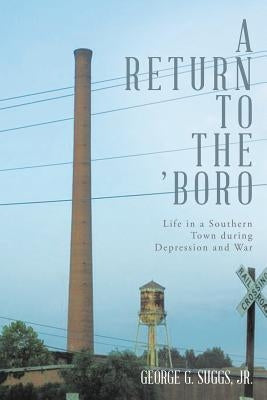 A Return to the 'Boro: Life in a Southern Town during Depression and War by Suggs, George G., Jr.