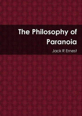 The Philosophy of Paranoia by Ernest, Jack R.