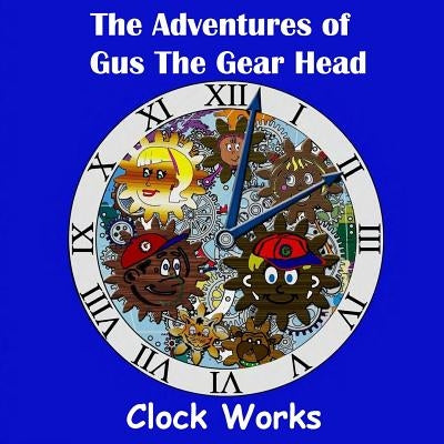 The Adventures of Gus the Gear Head - Clock Works by Peters, Justin