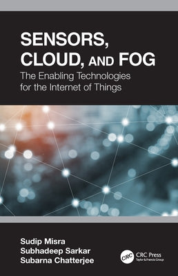 Sensors, Cloud, and Fog: The Enabling Technologies for the Internet of Things by Misra, Sudip