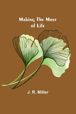 Making the Most of Life by R. Miller, J.