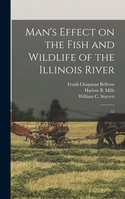 Man's Effect on the Fish and Wildlife of the Illinois River: 57 by Starrett, William C.