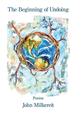 The Beginning of Undoing by Milkereit, John