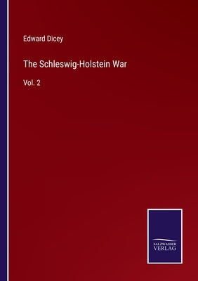 The Schleswig-Holstein War: Vol. 2 by Dicey, Edward