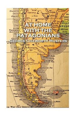 George Chaworth Musters - At Home with the Patagonians by Musters, George Chaworth