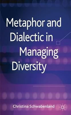 Metaphor and Dialectic in Managing Diversity by Schwabenland, C.