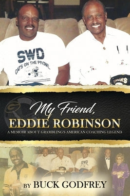 My Friend Eddie Robinson: A Memoir About Grambling's American Coaching Legend by Godfrey, Buck