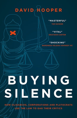 Buying Silence: How Oligarchs, Corporations and Plutocrats Use the Law to Gag Their Critics by Hooper, David
