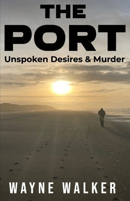 The Port: Unspoken Desires & Murder by Walker, Wayne